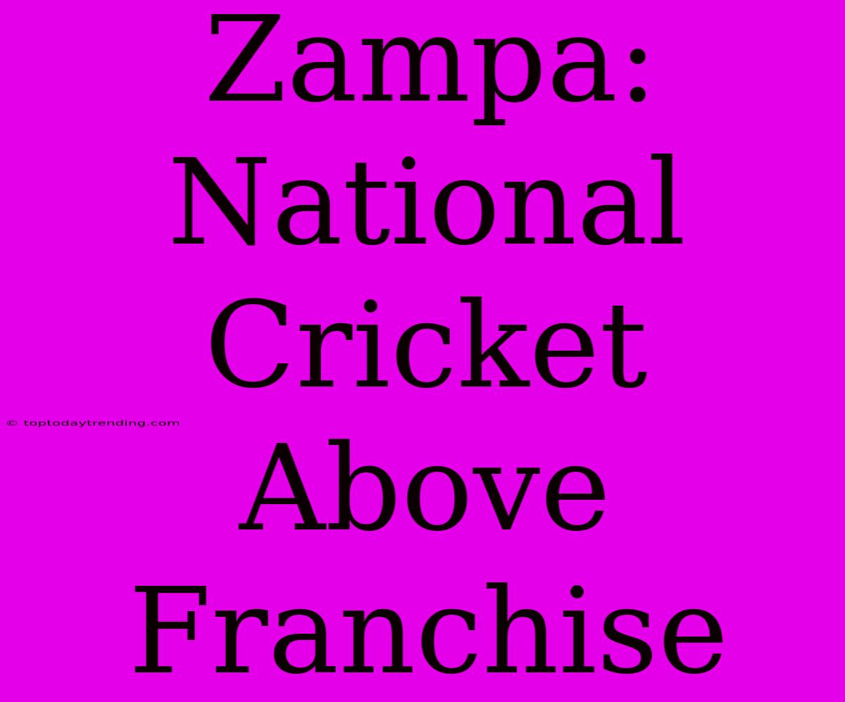 Zampa: National Cricket Above Franchise