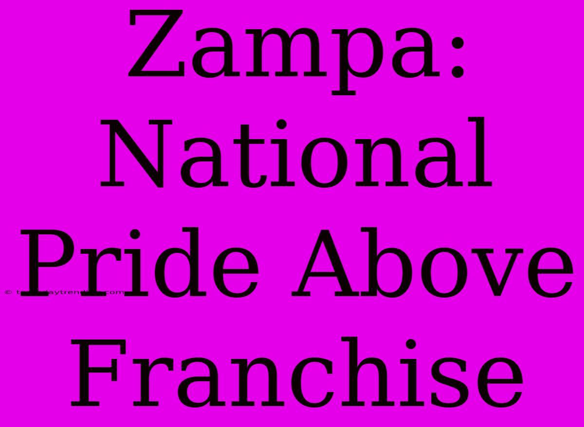 Zampa: National Pride Above Franchise