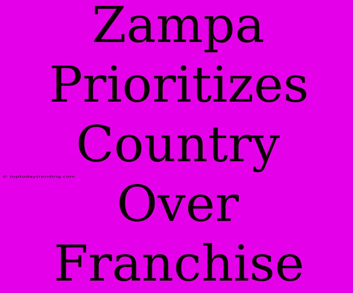 Zampa Prioritizes Country Over Franchise