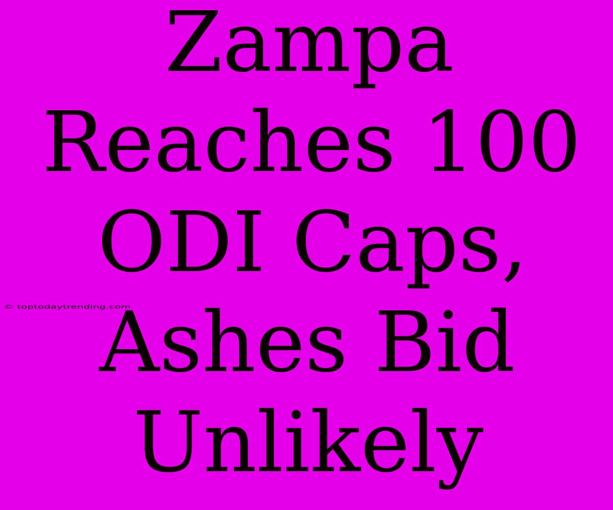 Zampa Reaches 100 ODI Caps, Ashes Bid Unlikely