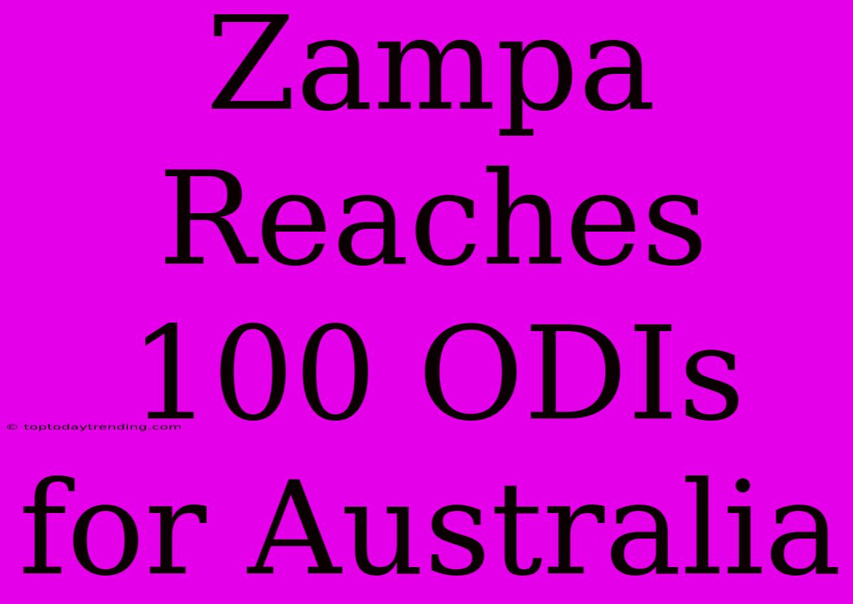 Zampa Reaches 100 ODIs For Australia