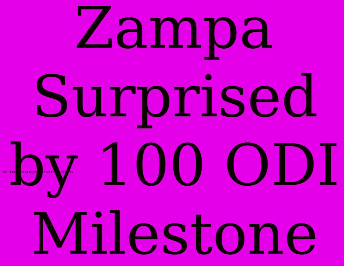 Zampa Surprised By 100 ODI Milestone