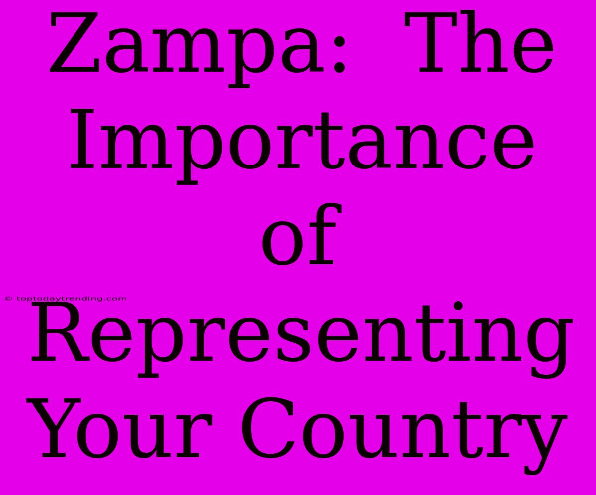 Zampa:  The Importance Of Representing Your Country