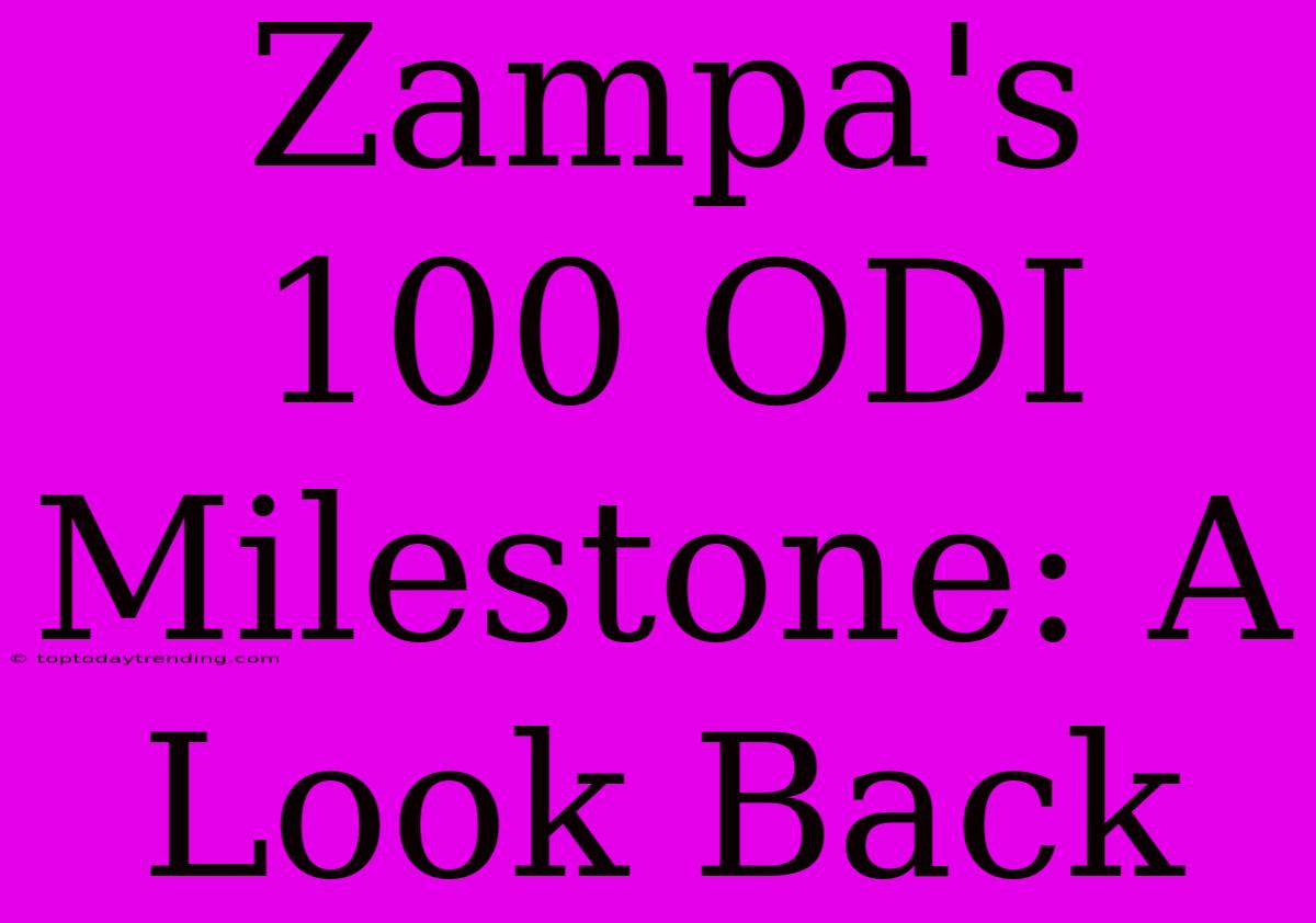 Zampa's 100 ODI Milestone: A Look Back