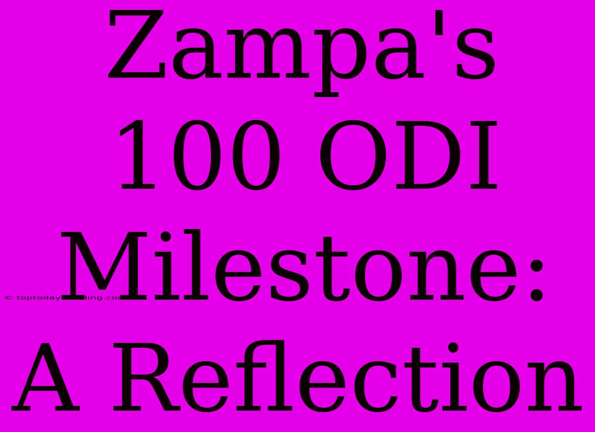 Zampa's 100 ODI Milestone: A Reflection