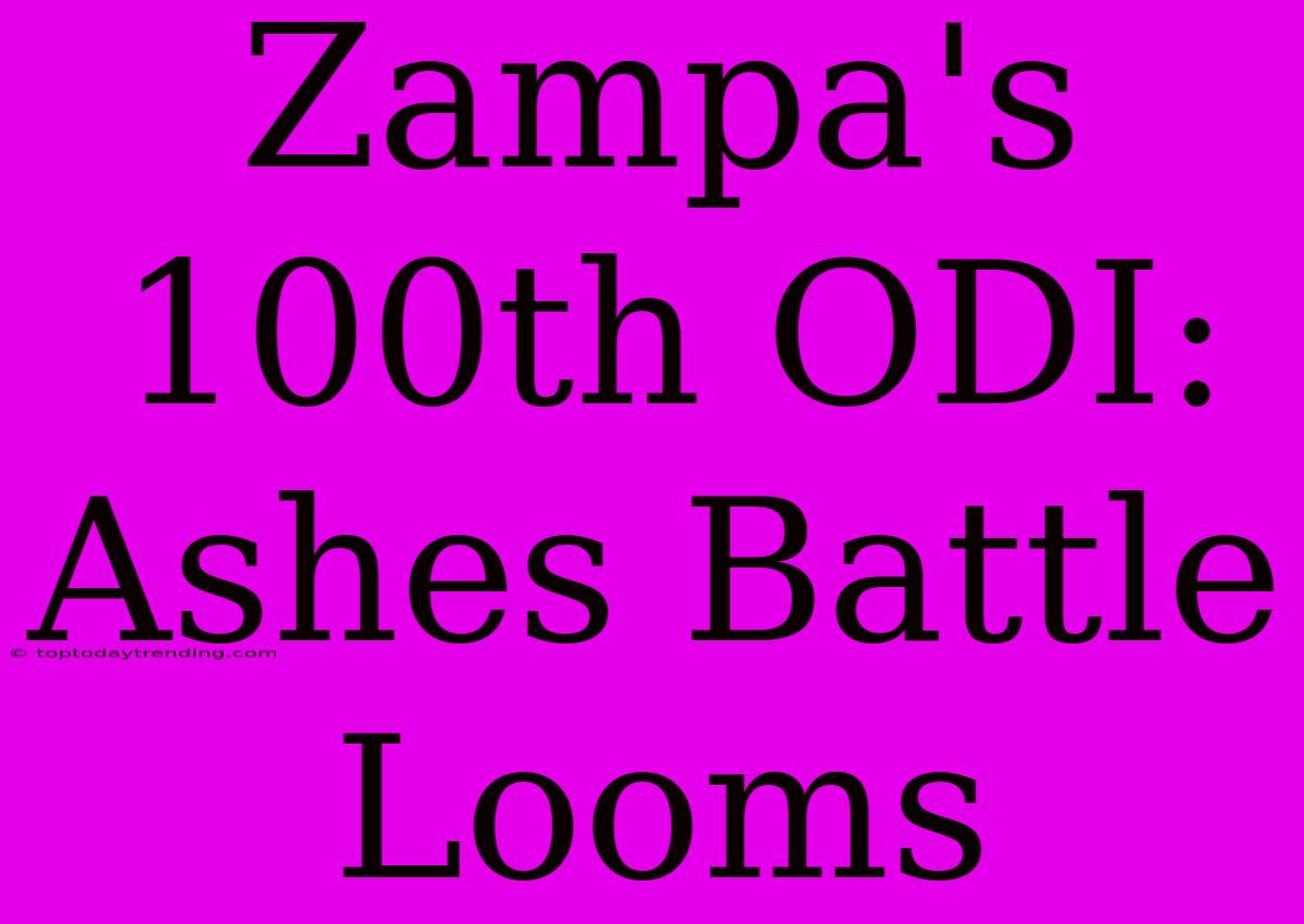 Zampa's 100th ODI: Ashes Battle Looms