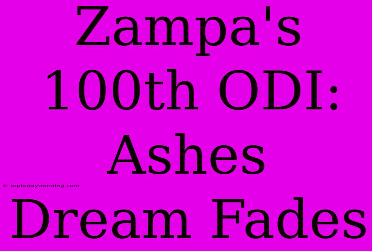 Zampa's 100th ODI: Ashes Dream Fades