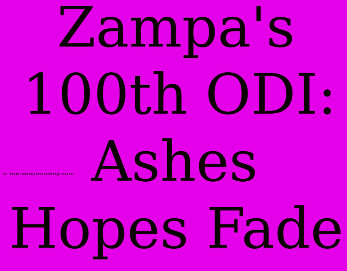 Zampa's 100th ODI: Ashes Hopes Fade