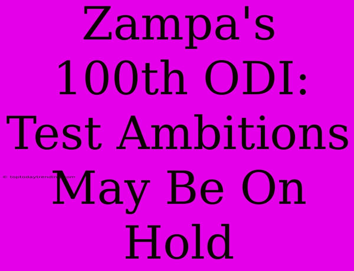 Zampa's 100th ODI: Test Ambitions May Be On Hold