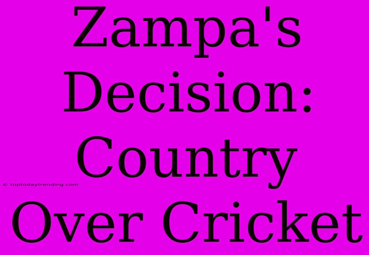 Zampa's Decision: Country Over Cricket