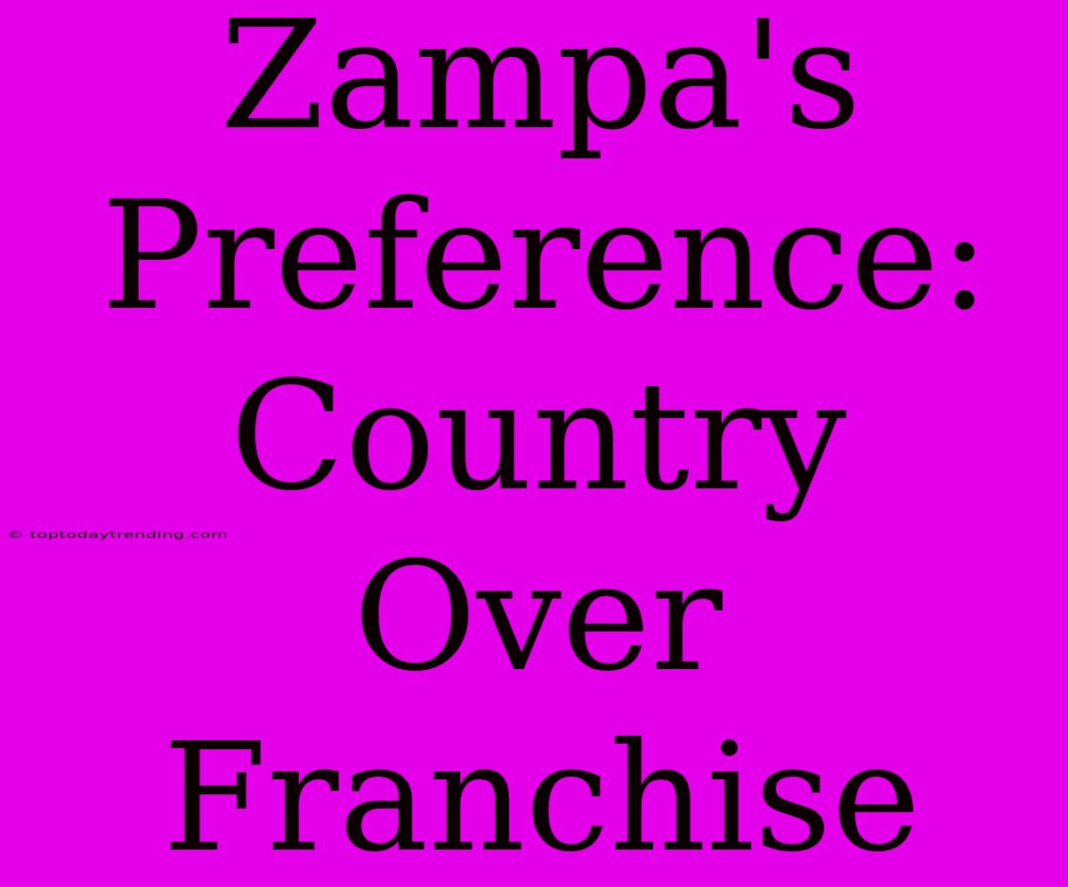 Zampa's Preference: Country Over Franchise