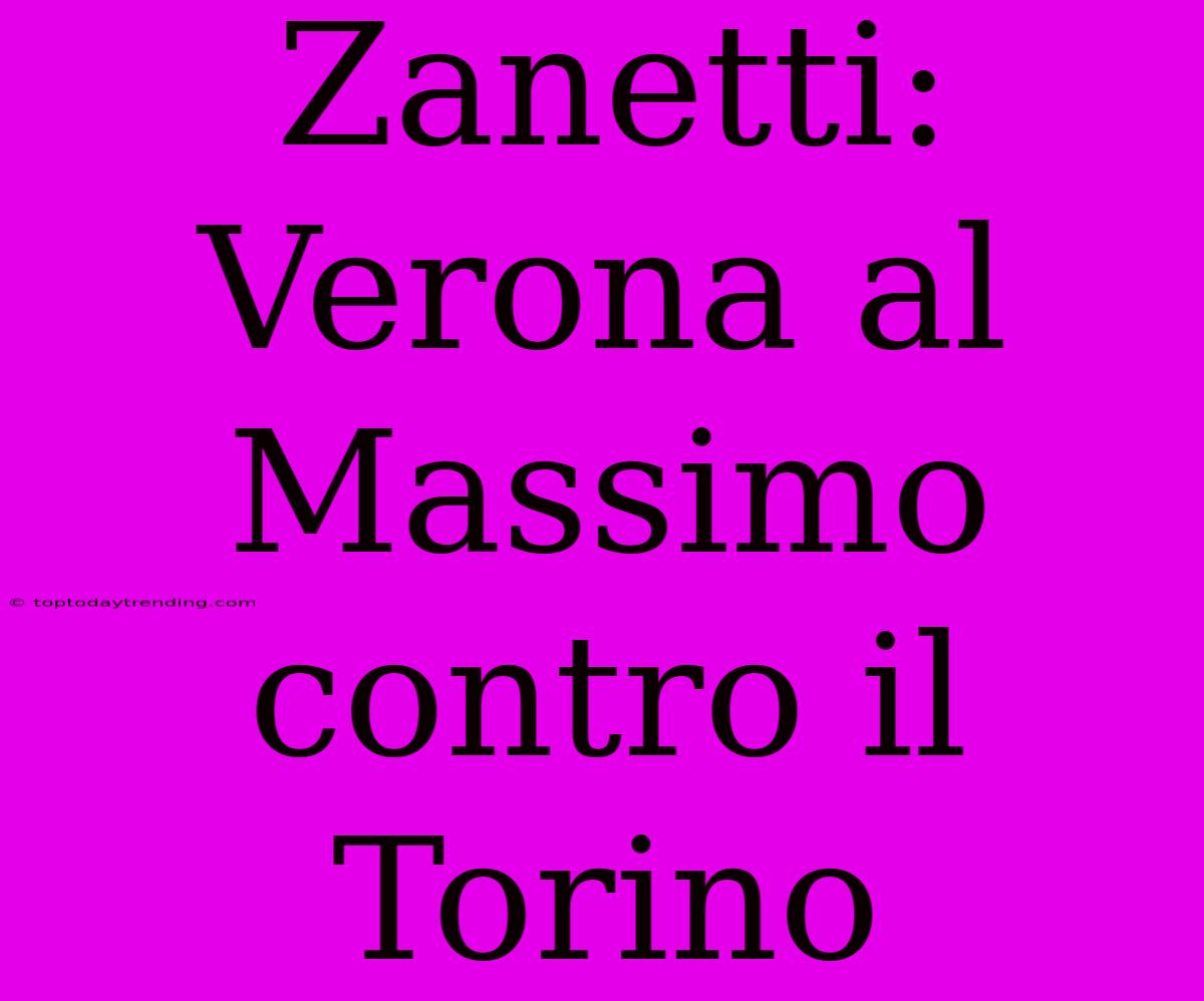 Zanetti: Verona Al Massimo Contro Il Torino