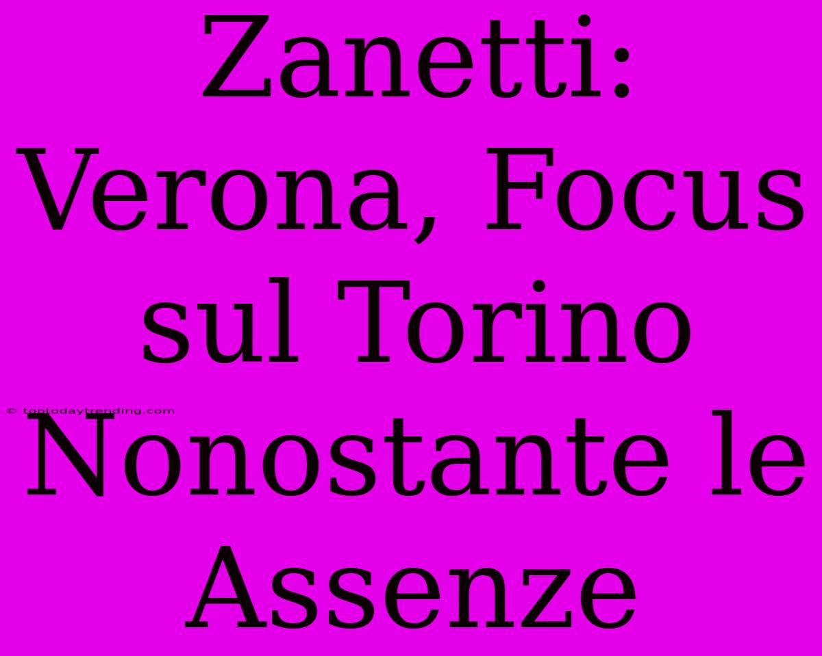 Zanetti: Verona, Focus Sul Torino Nonostante Le Assenze