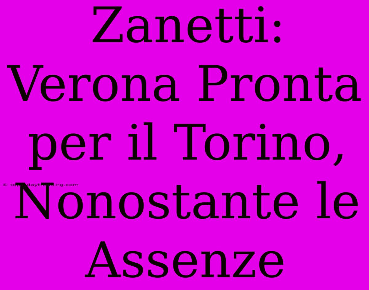 Zanetti: Verona Pronta Per Il Torino, Nonostante Le Assenze