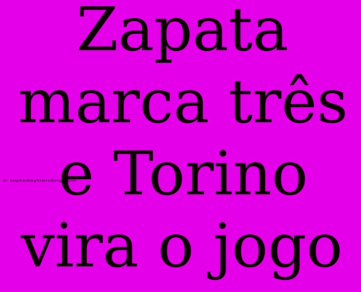 Zapata Marca Três E Torino Vira O Jogo