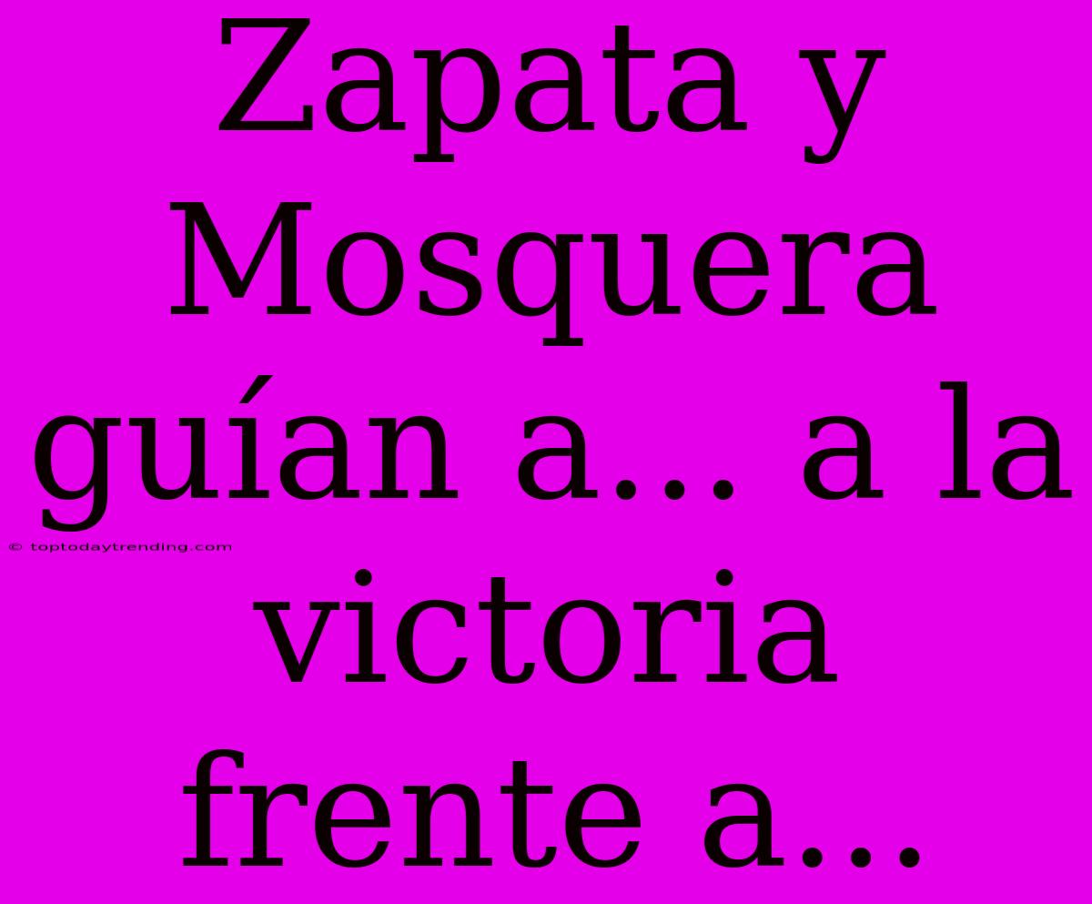 Zapata Y Mosquera Guían A... A La Victoria Frente A...