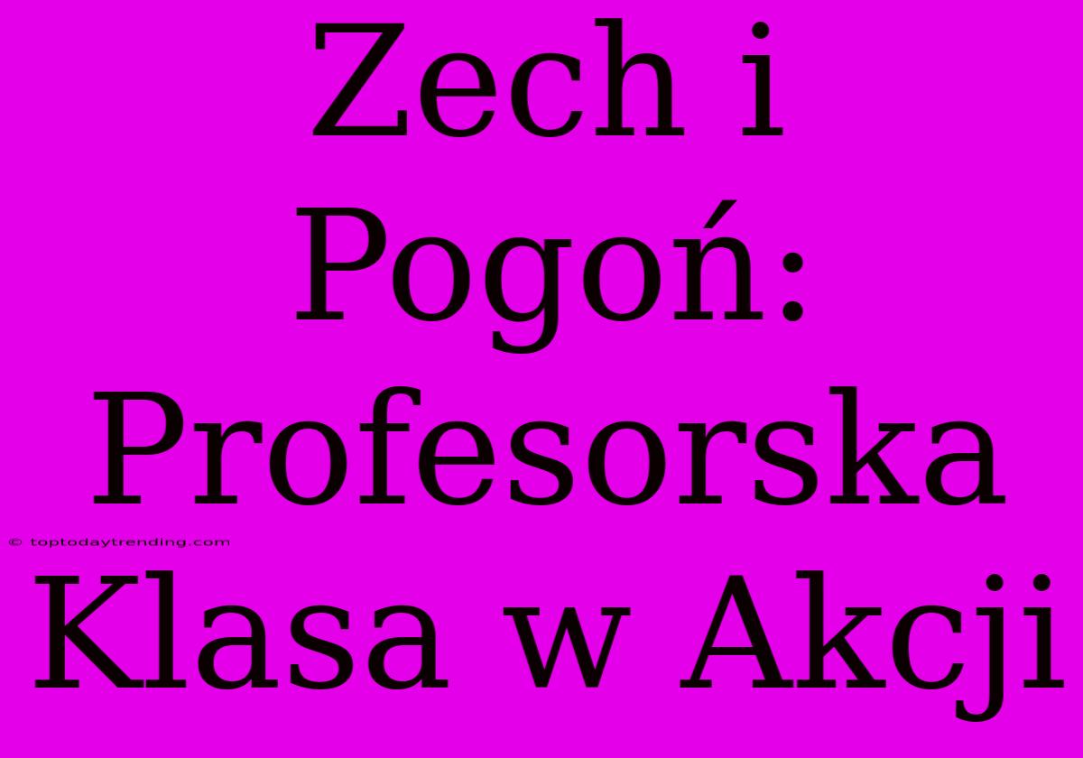 Zech I Pogoń: Profesorska Klasa W Akcji