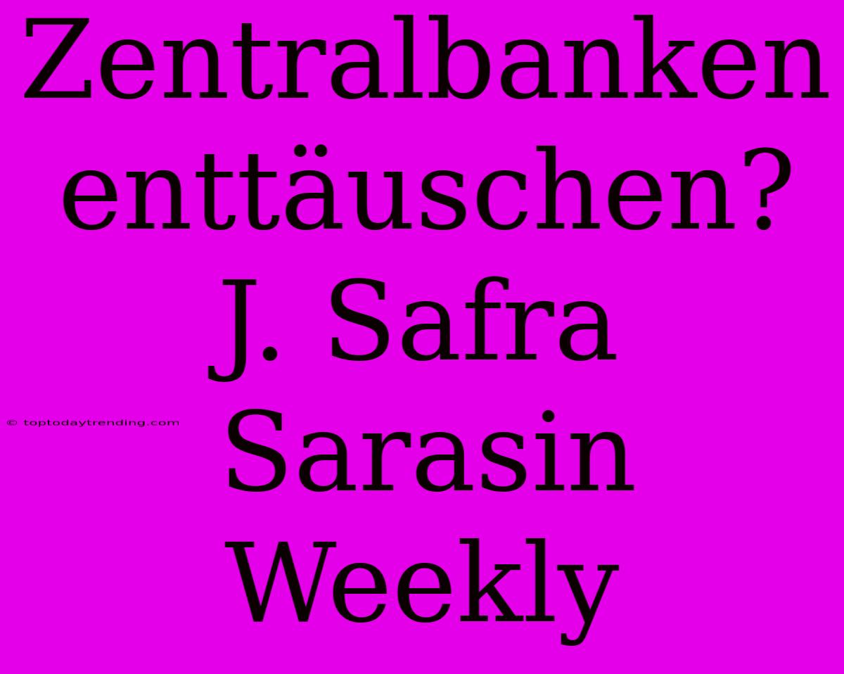 Zentralbanken Enttäuschen? J. Safra Sarasin Weekly