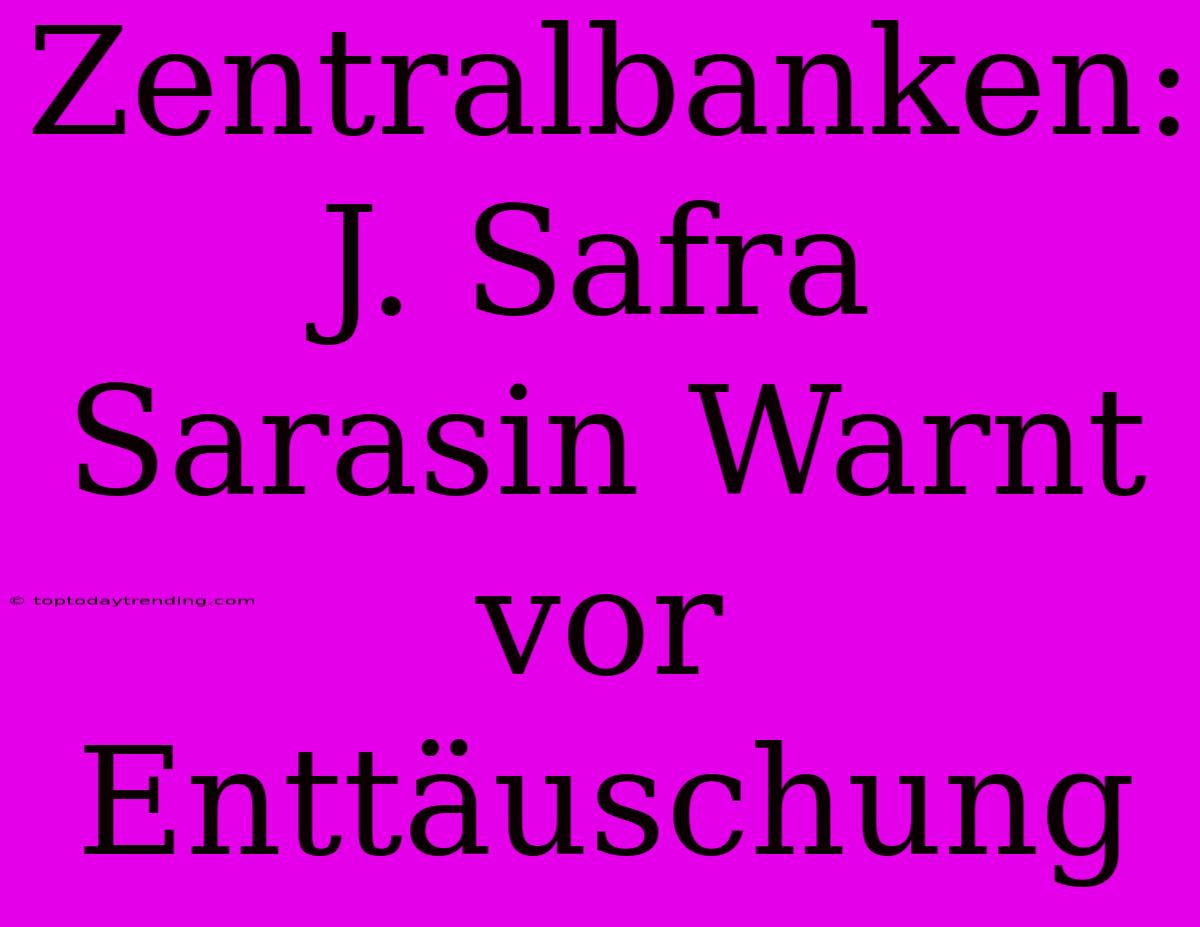 Zentralbanken: J. Safra Sarasin Warnt Vor Enttäuschung