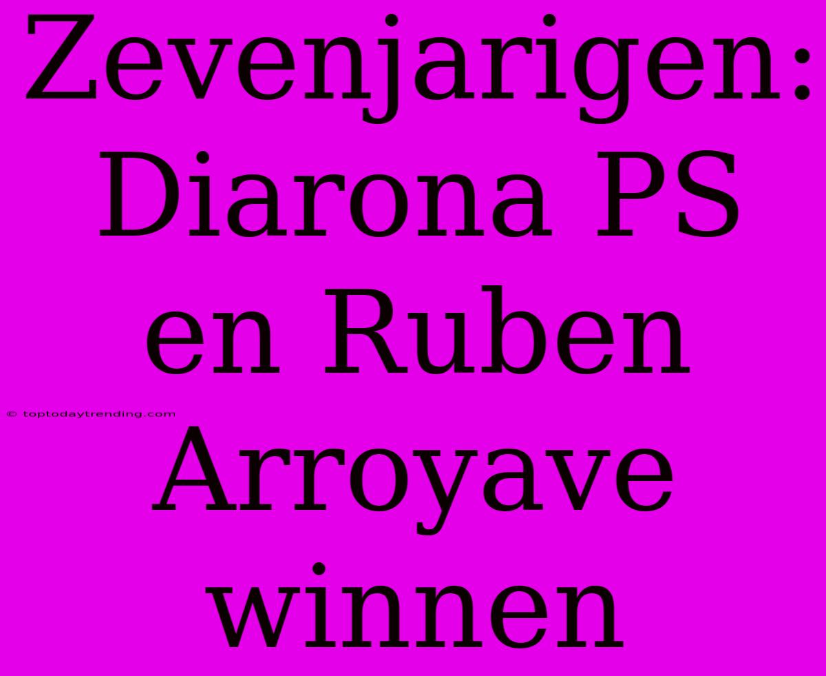 Zevenjarigen: Diarona PS En Ruben Arroyave Winnen