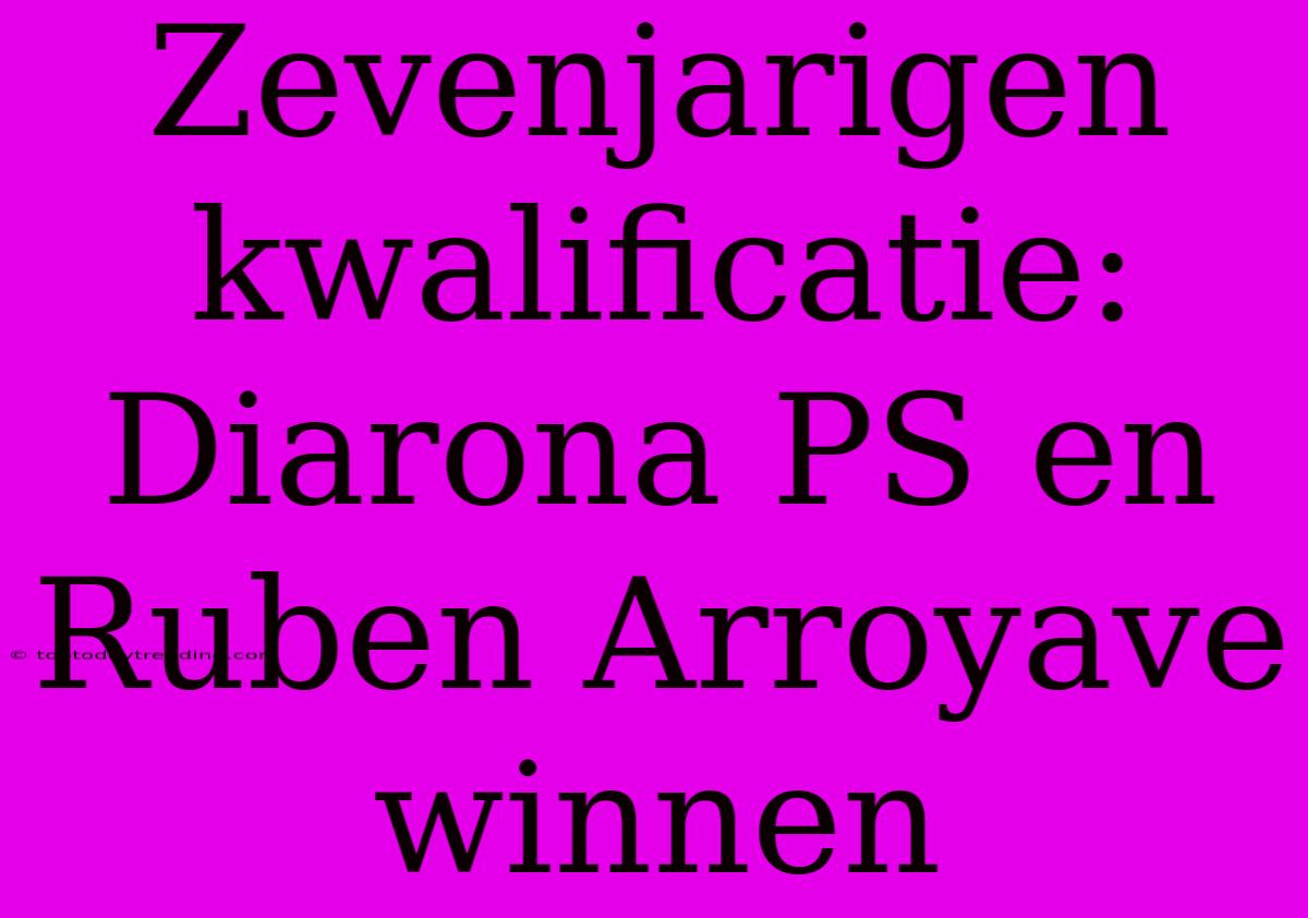 Zevenjarigen Kwalificatie: Diarona PS En Ruben Arroyave Winnen