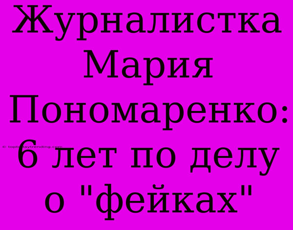 Журналистка Мария Пономаренко: 6 Лет По Делу О 