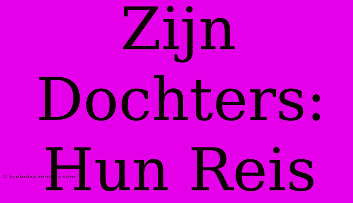 Zijn Dochters: Hun Reis