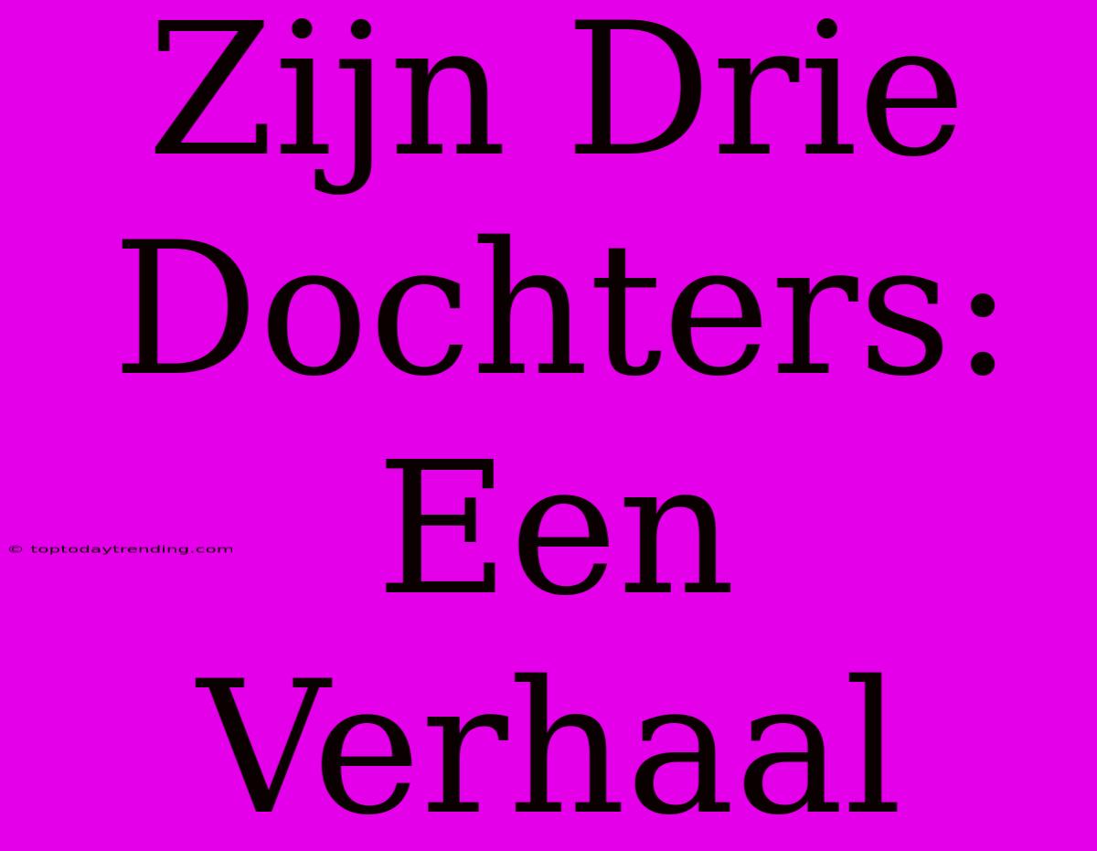 Zijn Drie Dochters: Een Verhaal