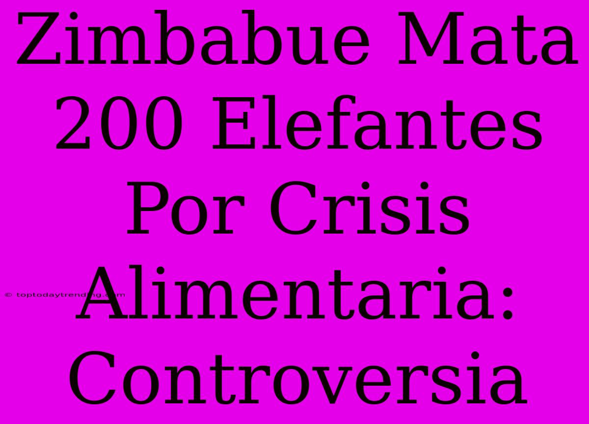 Zimbabue Mata 200 Elefantes Por Crisis Alimentaria: Controversia