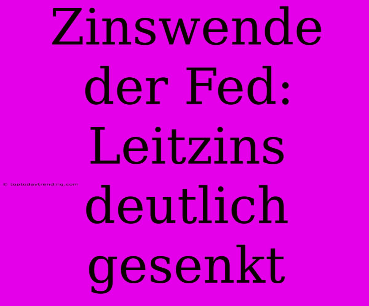 Zinswende Der Fed: Leitzins Deutlich Gesenkt