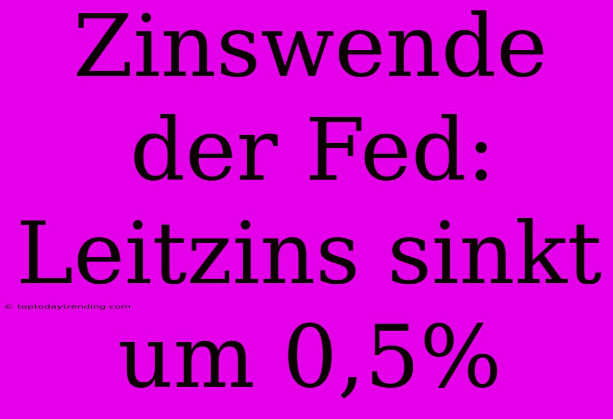 Zinswende Der Fed: Leitzins Sinkt Um 0,5%