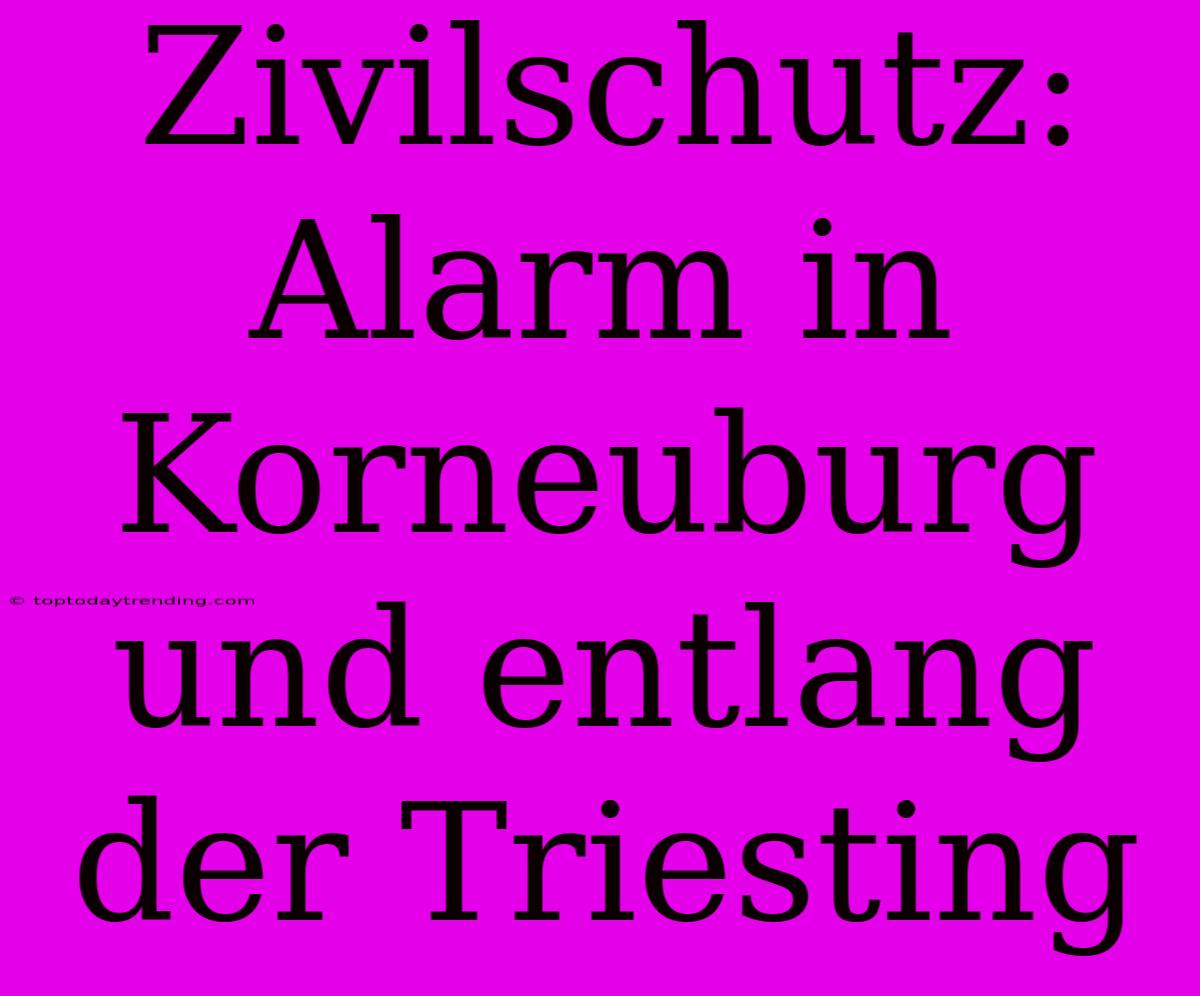 Zivilschutz: Alarm In Korneuburg Und Entlang Der Triesting