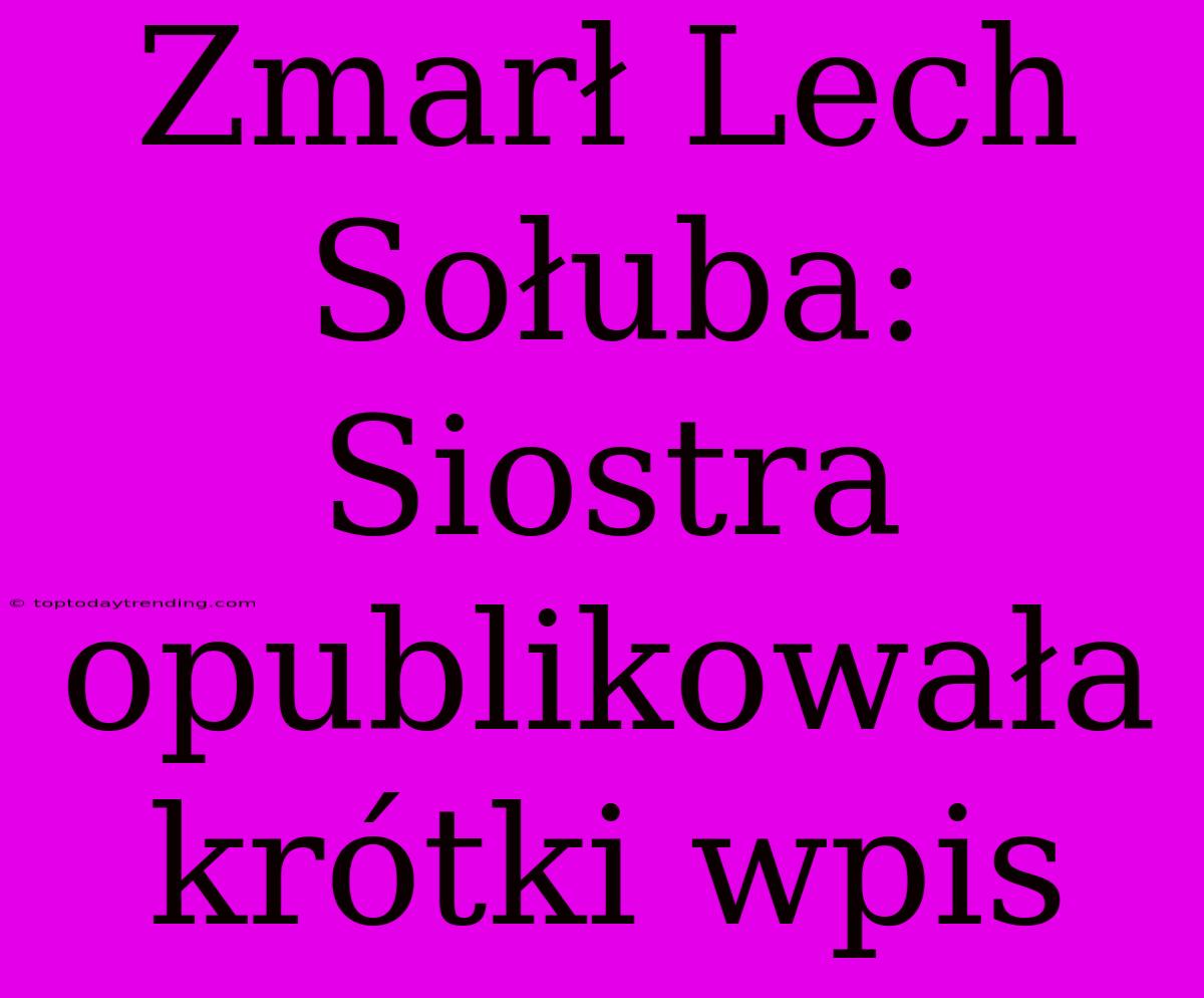 Zmarł Lech Sołuba: Siostra Opublikowała Krótki Wpis