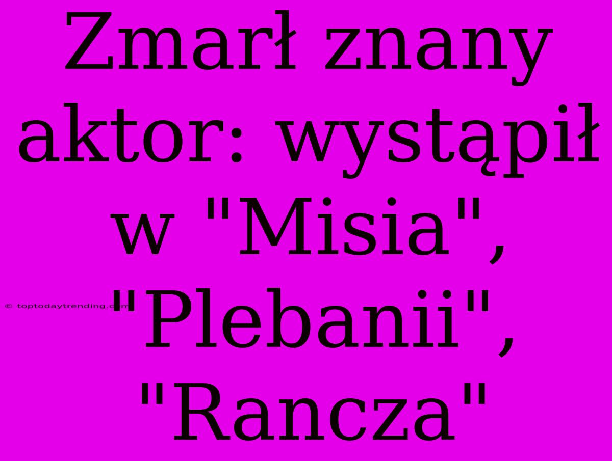 Zmarł Znany Aktor: Wystąpił W 