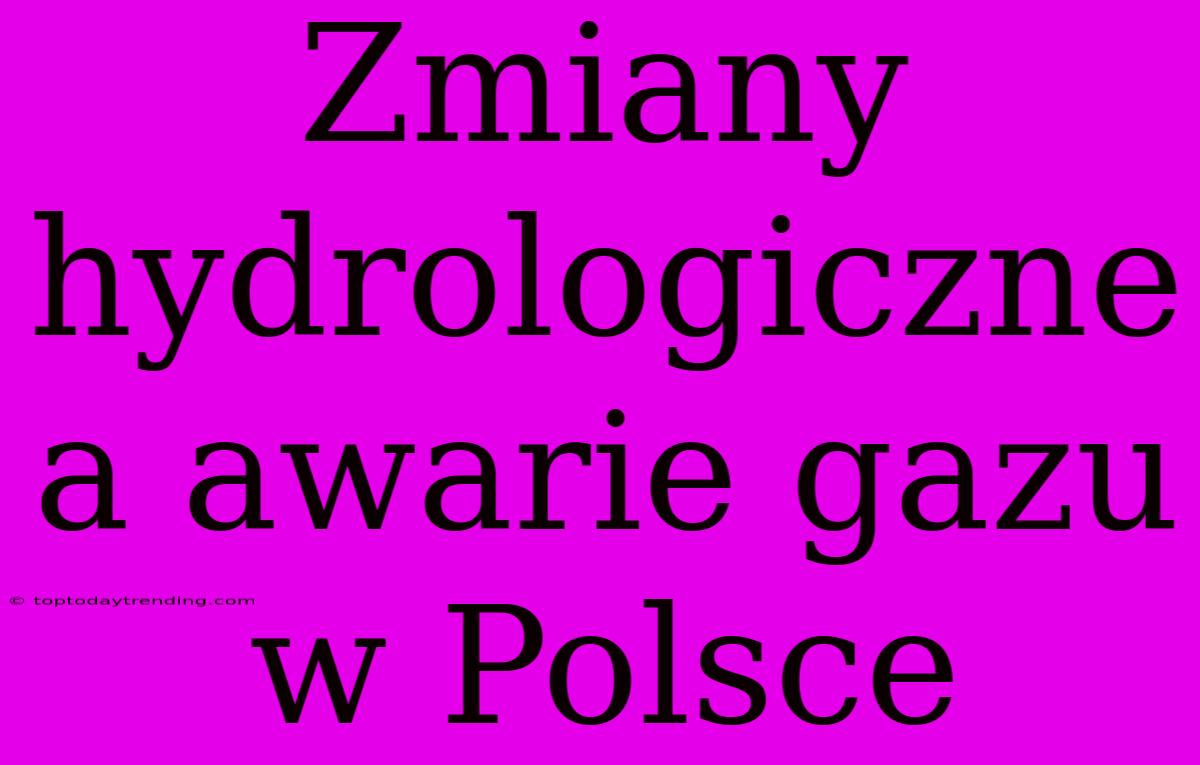 Zmiany Hydrologiczne A Awarie Gazu W Polsce