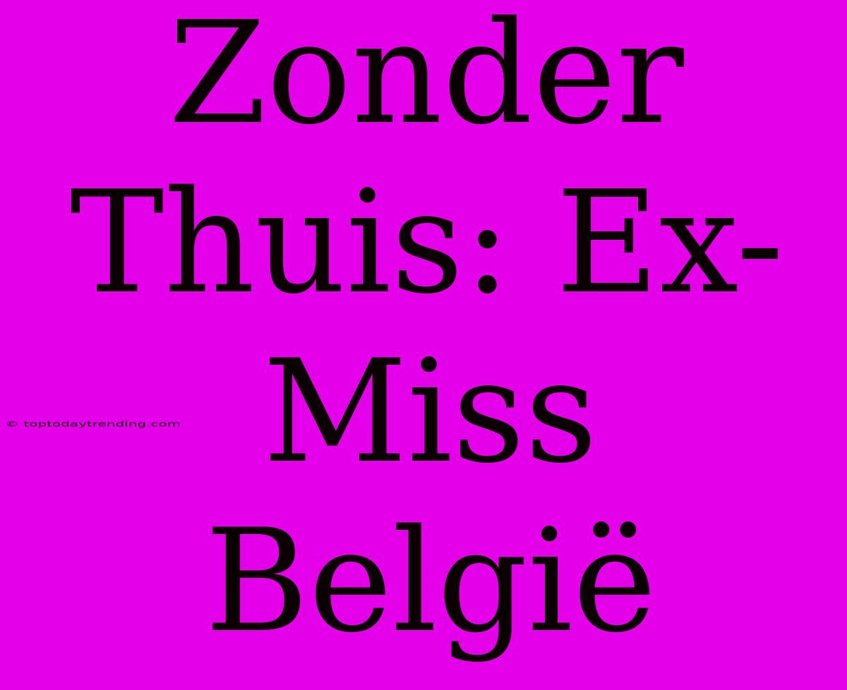 Zonder Thuis: Ex-Miss België