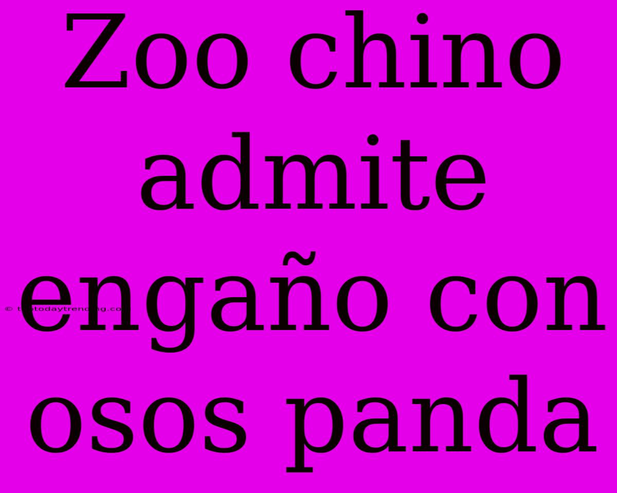 Zoo Chino Admite Engaño Con Osos Panda