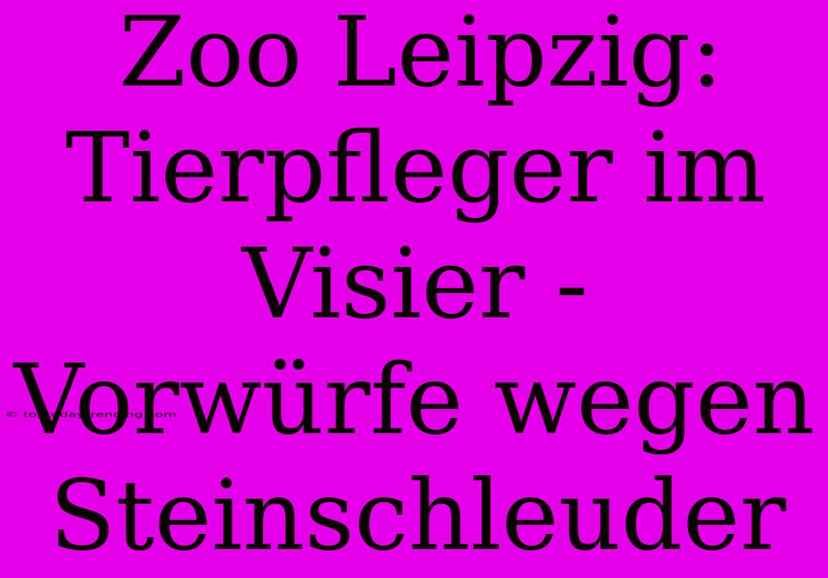 Zoo Leipzig: Tierpfleger Im Visier - Vorwürfe Wegen Steinschleuder