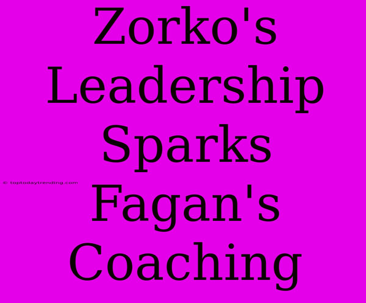 Zorko's Leadership Sparks Fagan's Coaching