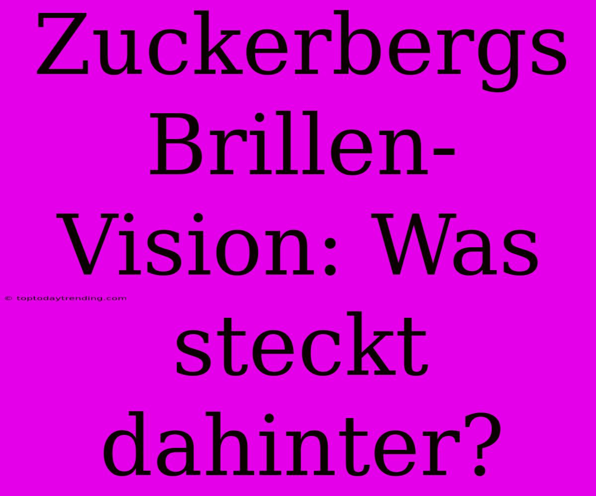 Zuckerbergs Brillen-Vision: Was Steckt Dahinter?