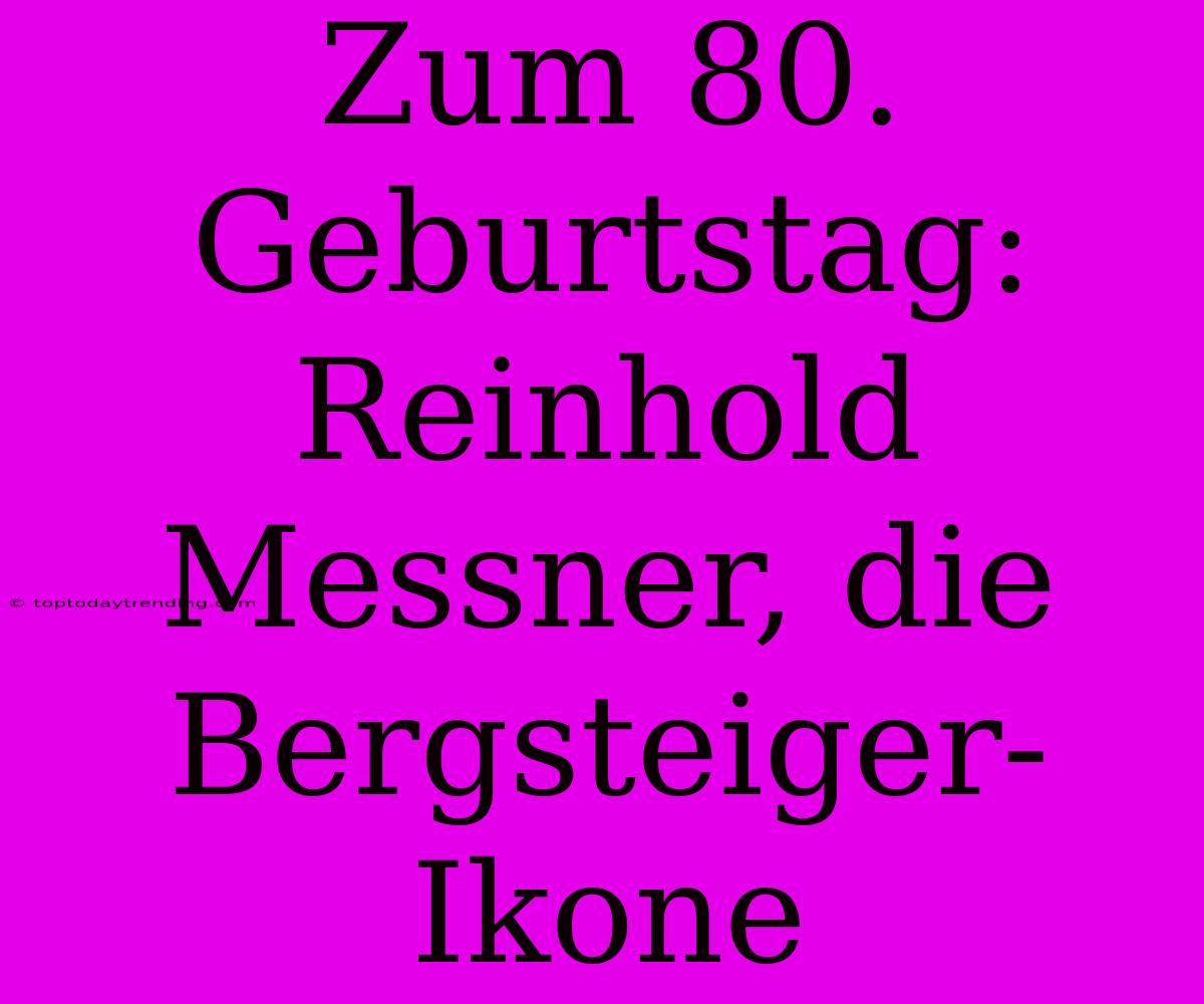 Zum 80. Geburtstag: Reinhold Messner, Die Bergsteiger-Ikone