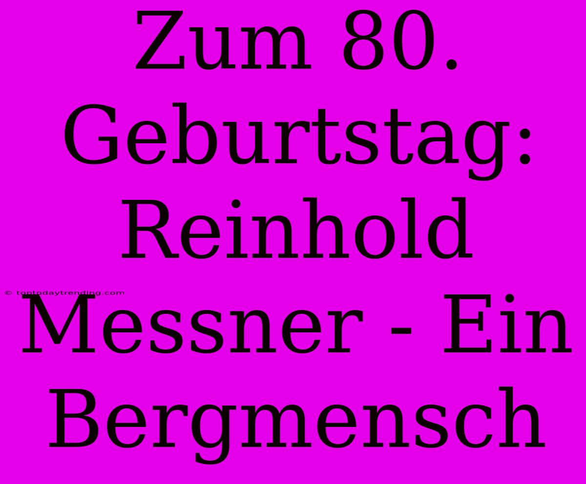 Zum 80. Geburtstag: Reinhold Messner - Ein Bergmensch