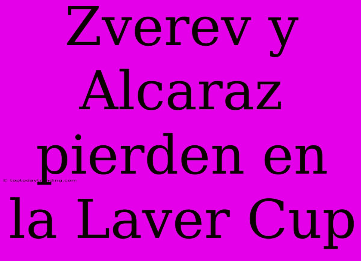 Zverev Y Alcaraz Pierden En La Laver Cup