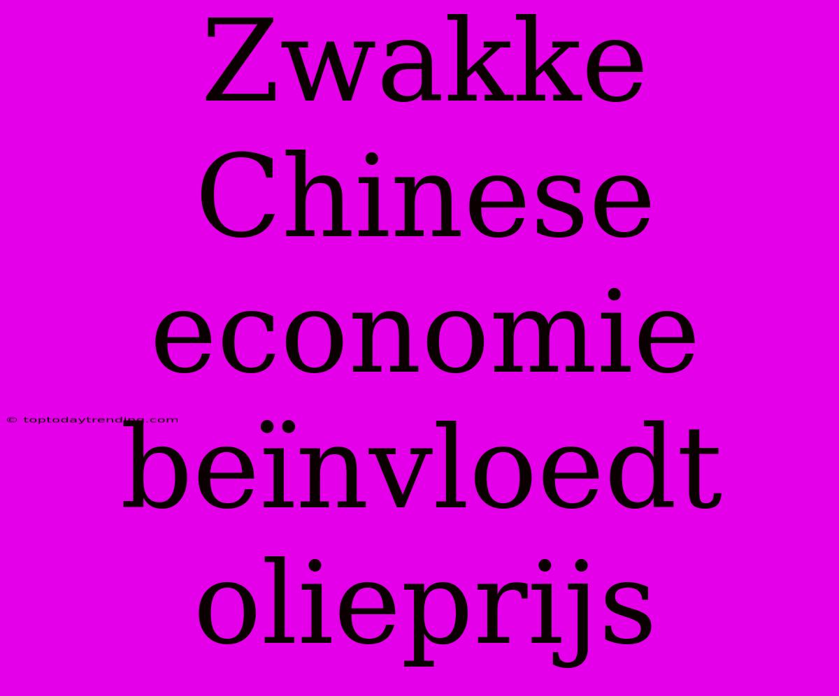 Zwakke Chinese Economie Beïnvloedt Olieprijs