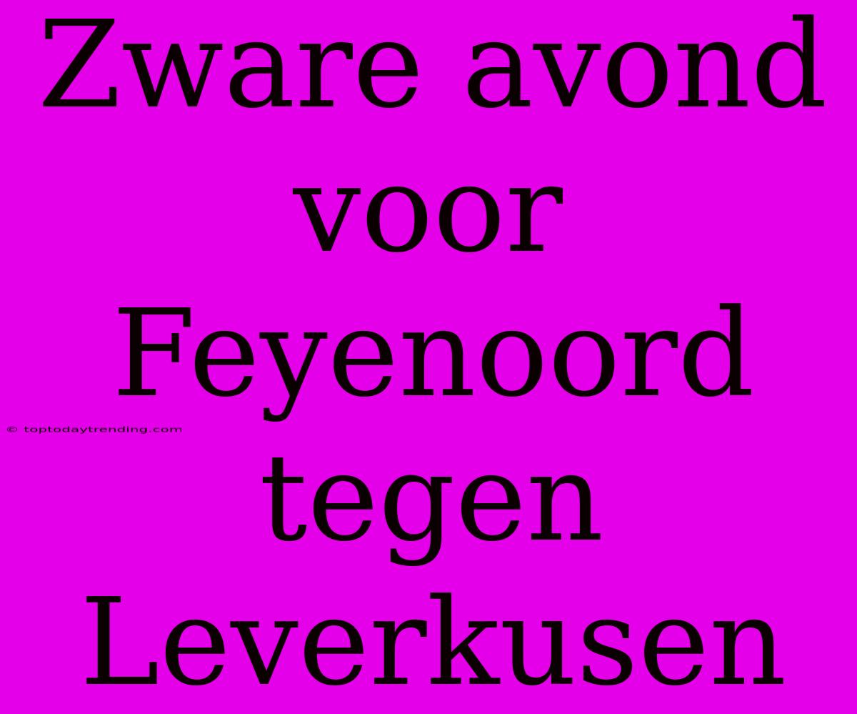 Zware Avond Voor Feyenoord Tegen Leverkusen