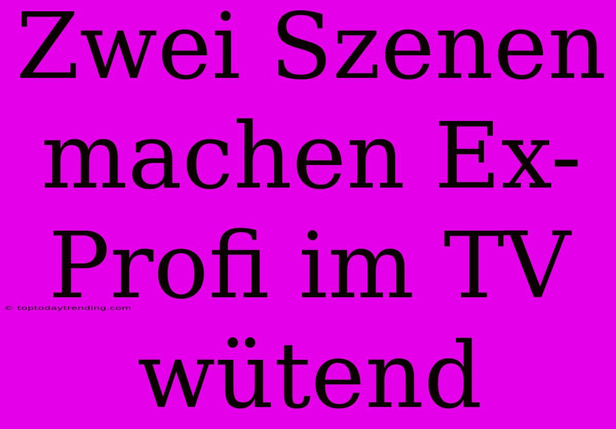 Zwei Szenen Machen Ex-Profi Im TV Wütend