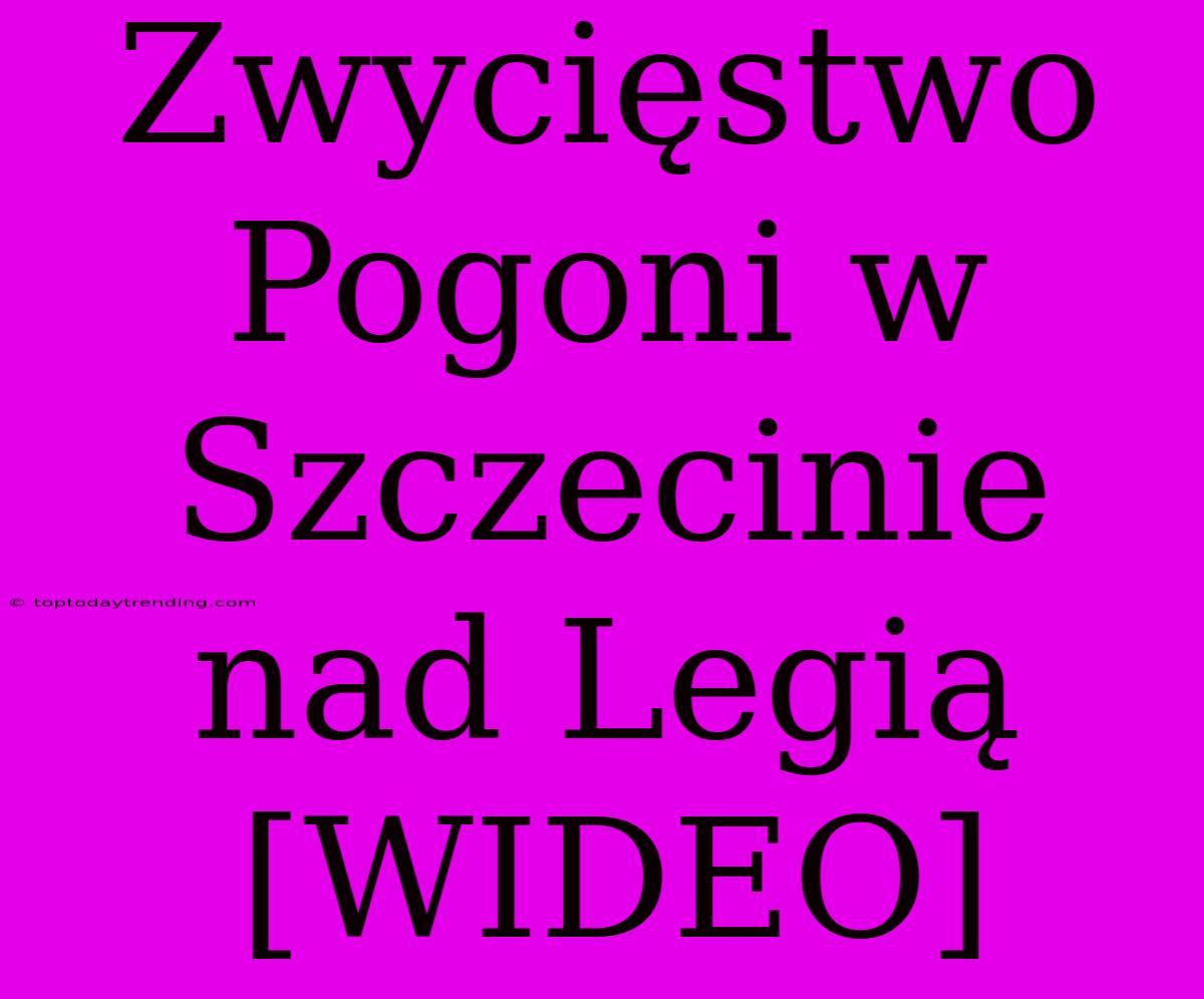 Zwycięstwo Pogoni W Szczecinie Nad Legią [WIDEO]