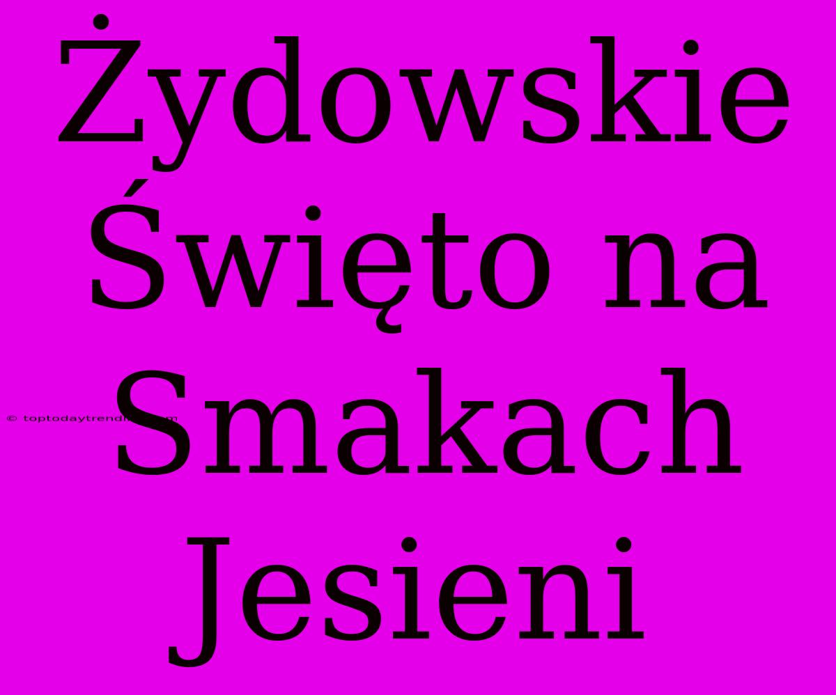 Żydowskie Święto Na Smakach Jesieni